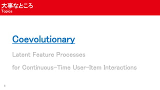 ¤ʤȤ
Topics
Coevolutionary
Latent Feature Processes
for Continuous-Time User-Item Interactions
8
 