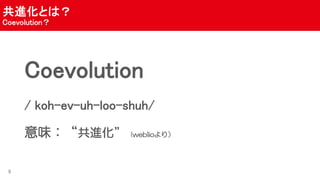 MȤϣ
Coevolution
Coevolution
/ koh-ev-uh-loo-shuh/
ζM (weblio꣩
9
 