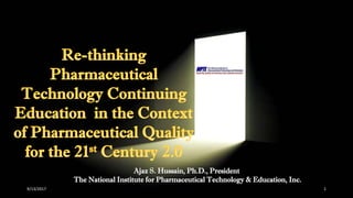 9/13/2017 1
Ajaz S. Hussain, Ph.D., President
The National Institute for Pharmaceutical Technology & Education, Inc.
 
