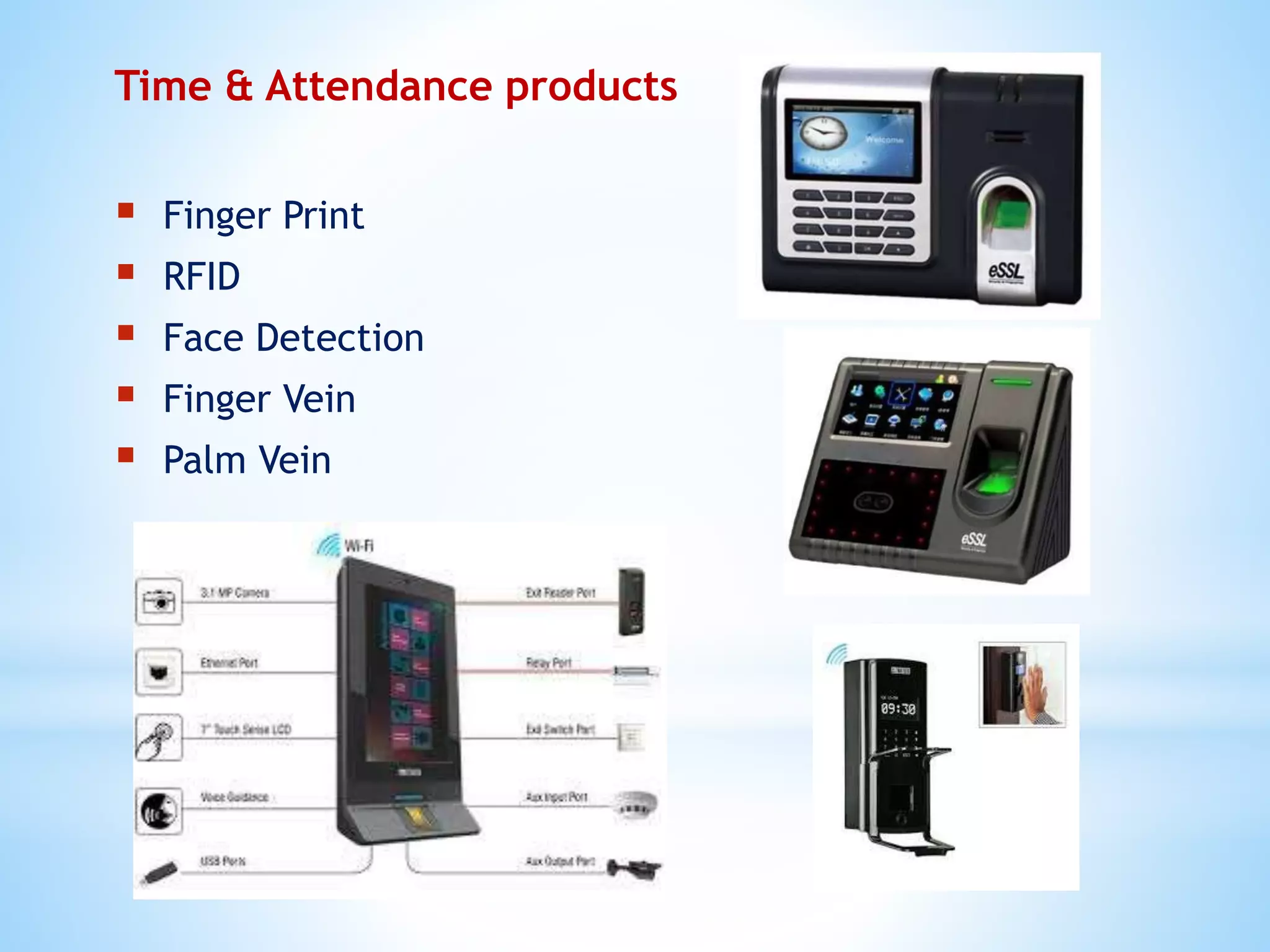 Time & Attendance products
 Finger Print
 RFID
 Face Detection
 Finger Vein
 Palm Vein
 