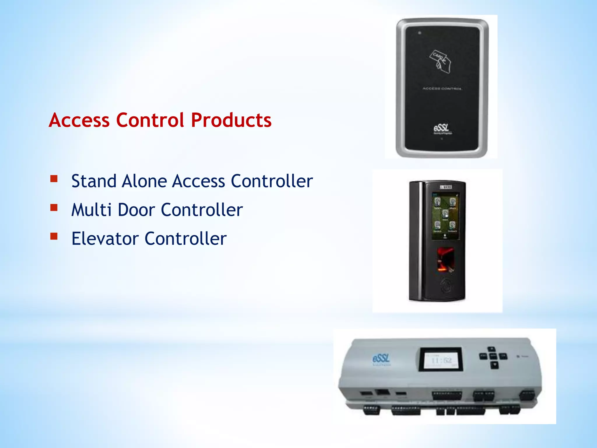 Access Control Products
 Stand Alone Access Controller
 Multi Door Controller
 Elevator Controller
 