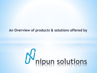 An Overview of products & solutions offered by
 