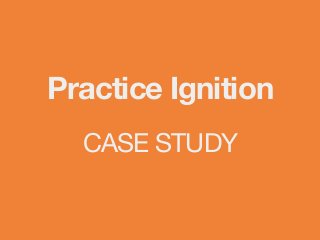 Practice Ignition    
CASE STUDY
 
