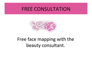 FREE CONSULTATION




Free face mapping with the
    beauty consultant.
 