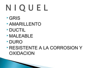  GRIS

 AMARILLENTO
 DUCTIL

 MALEABLE
 DURO

 RESISTENTE

OXIDACION

A LA CORROSION Y

 