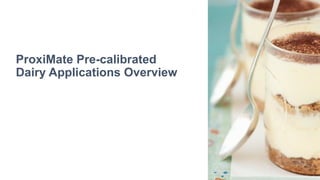 ProxiMate Pre-calibrated
Dairy Applications Overview
 