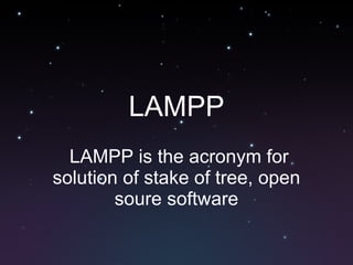 LAMPP LAMPP is the acronym for solution of stake of tree, open soure software 