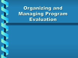 Organizing and Managing Program Evaluation 