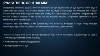 SYMPATHETIC OPHTHALMIA:
Sympathetic ophthalmia (SO) is a rare eye condition that can develop after an eye injury or within...