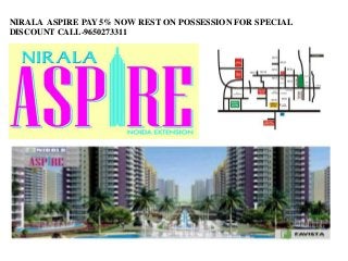 NIRALA ASPIRE PAY 5% NOW REST ON POSSESSION FOR SPECIAL 
DISCOUNT CALL-9650273311 
 