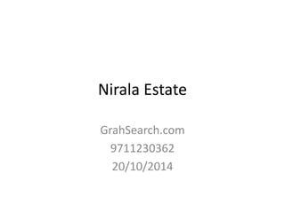 Nirala Estate 
GrahSearch.com 
9711230362 
20/10/2014 
 