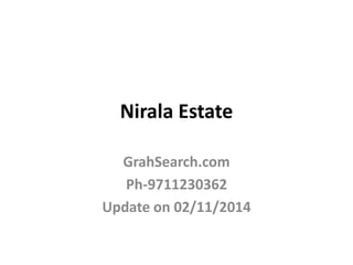 Nirala Estate 
GrahSearch.com 
Ph-9711230362 
Update on 02/11/2014 
 