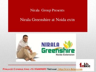 Nirala Group Presents

               Nirala Greenshire at Noida extn




Finlace Consulting +91-9560090095 Visit usat : http://www.finlace.com
 