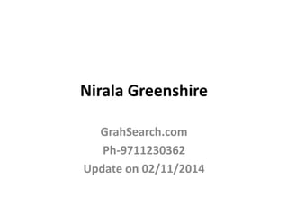 Nirala Greenshire 
GrahSearch.com 
Ph-9711230362 
Update on 02/11/2014 
 