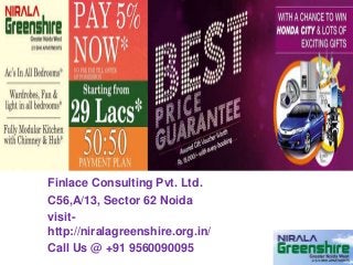 Finlace Consulting Pvt. Ltd.
C56,A/13, Sector 62 Noida
visit-
http://niralagreenshire.org.in/
Call Us @ +91 9560090095
 