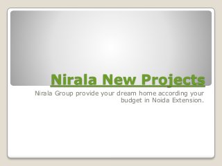 Nirala New Projects
Nirala Group provide your dream home according your
budget in Noida Extension.
 