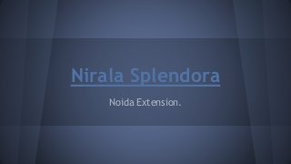 Nirala Splendora
Noida Extension.
 