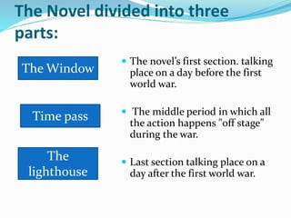 The Novel divided into three
parts:
 The novel’s first section. talking
place on a day before the first
world war.
 The ...
