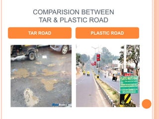 COMPARISION BETWEEN 
TAR & PLASTIC ROAD 
TAR ROAD PLASTIC ROAD 
 