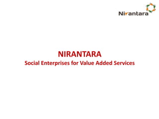 NIRANTARA
Social Enterprises for Value Added Services
 