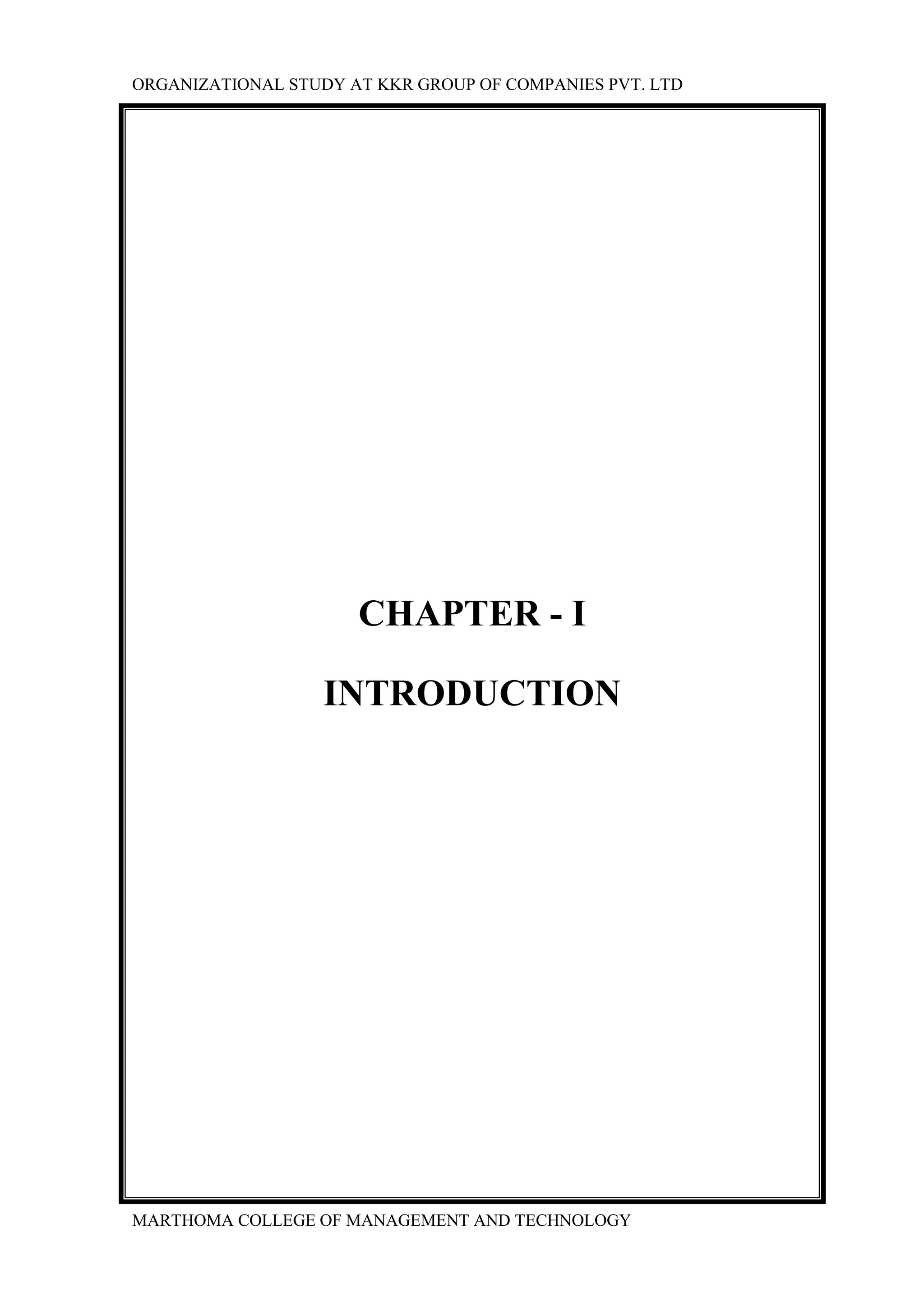 ORGANIZATIONAL STUDY AT KKR GROUP OF COMPANIES PVT. LTD
MARTHOMA COLLEGE OF MANAGEMENT AND TECHNOLOGY
CHAPTER - I
INTRODUCTION
 