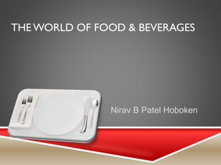 THE WORLD OF FOOD & BEVERAGES
Nirav B Patel Hoboken
 