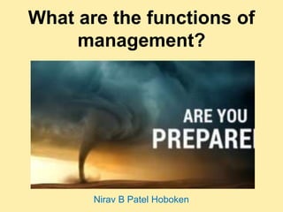 What are the functions of
management?
Nirav B Patel Hoboken
 