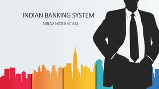 INDIAN BANKING SYSTEM
NIRAV MODI SCAM
 