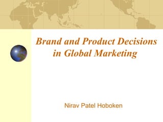 Brand and Product Decisions
in Global Marketing
Nirav Patel Hoboken
 