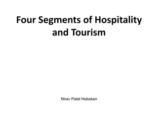 Four Segments of Hospitality
and Tourism
Nirav Patel Hoboken
 