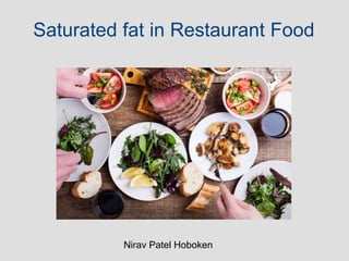 Saturated fat in Restaurant Food
Nirav Patel Hoboken
 