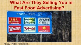 What Are They Selling You in
Fast Food Advertising?
Nirav Patel Hoboken
 