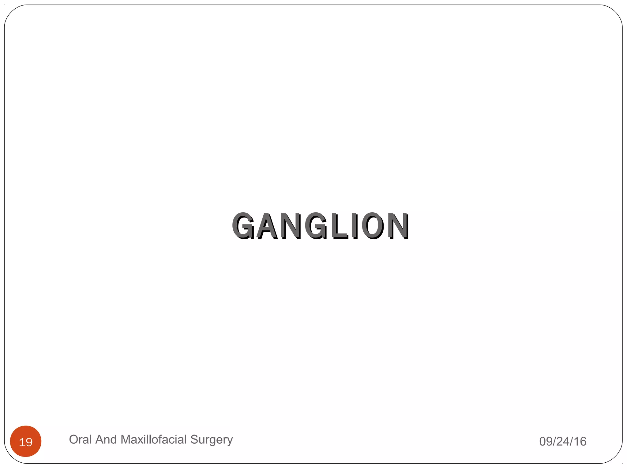 GANGLIONGANGLION
09/24/16Oral And Maxillofacial Surgery19
 