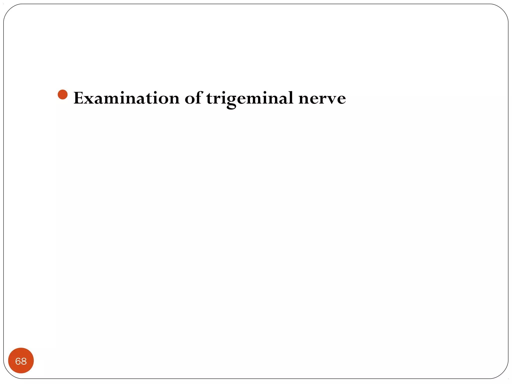 68
Examination of trigeminal nerve
 