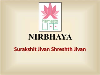 NIRBHAYA
Surakshit Jivan Shreshth Jivan
 