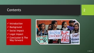 Contents
 Introduction
 Background
 Social Impact
 Legal Impact
 Conclusion & The
Way forward
21-08-2021
2
 