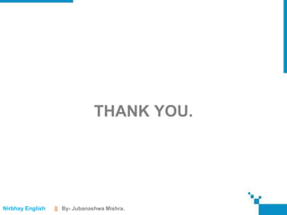THANK YOU.




Nirbhay English   || By- Jubanashwa Mishra.
 