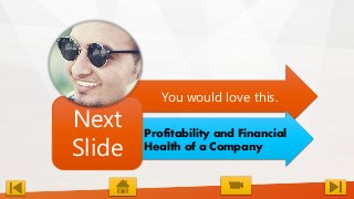 You would love this.
•
Profitability and Financial
Health of a Company
Next
Slide
 