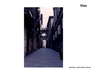 Vias
Barcelona – Bairro Gótico (Gaudi)
 