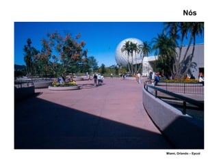 Nós
Miami, Orlando – Epcot
 