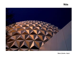 Nós
Miami, Orlando – Epcot
 