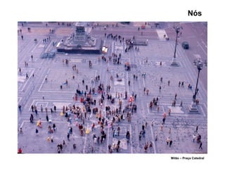 Milão – Praça Catedral
Nós
 