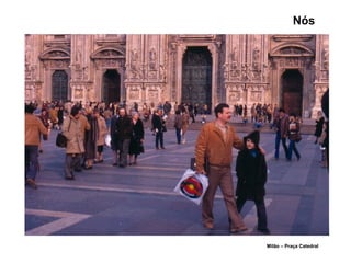 Milão – Praça Catedral
Nós
 