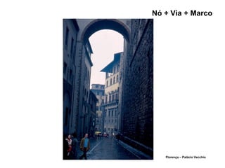 Nó + Via + Marco
Florença – Palácio Vecchio
 