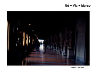Nó + Via + Marco
Florença – Gal. Ufizzi
 