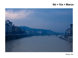 Nó + Via + Marco
Florença – Rio
 