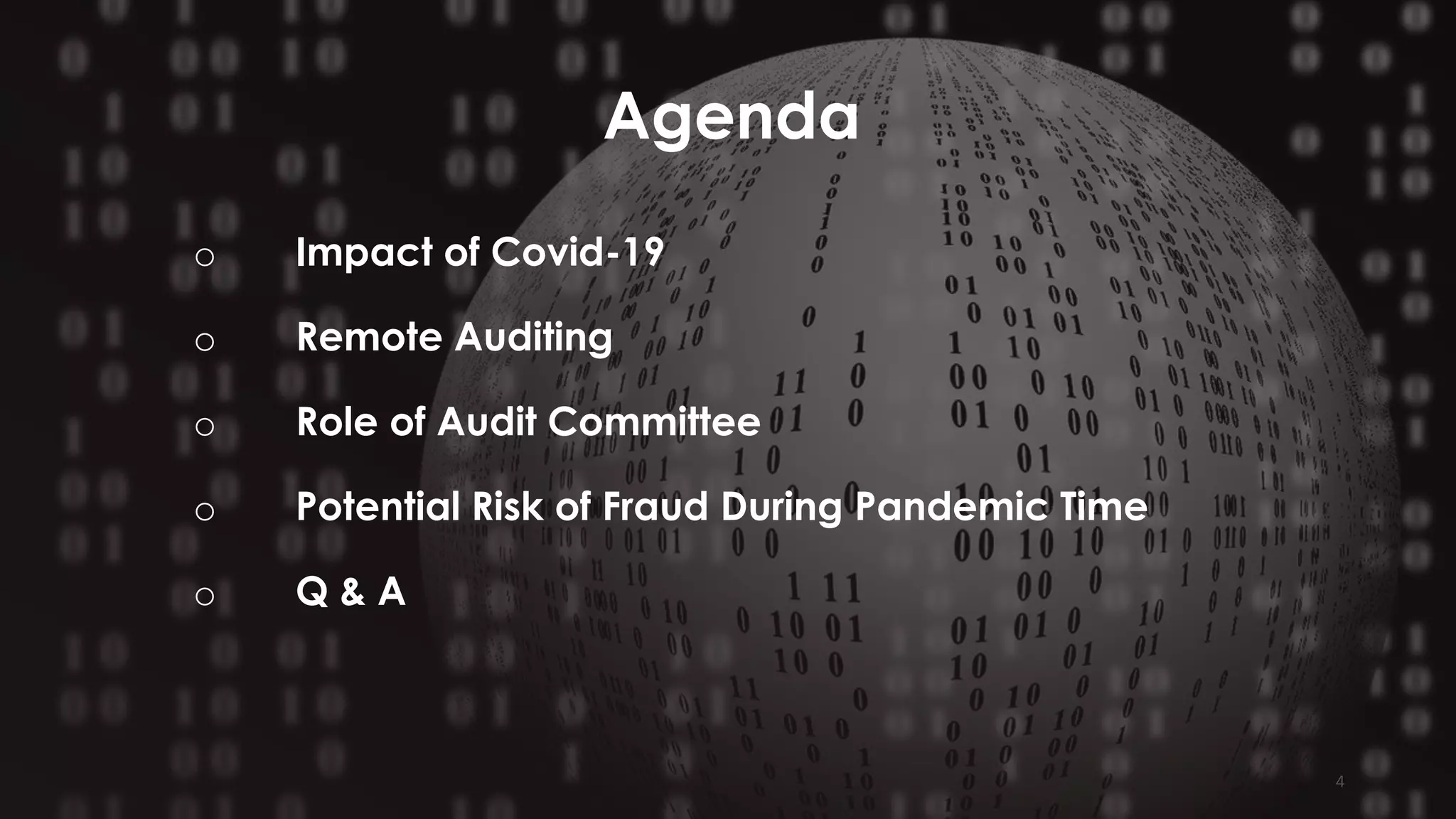 4
Agenda
o Impact of Covid-19
o Remote Auditing
o Role of Audit Committee
o Potential Risk of Fraud During Pandemic Time
o Q & A
 
