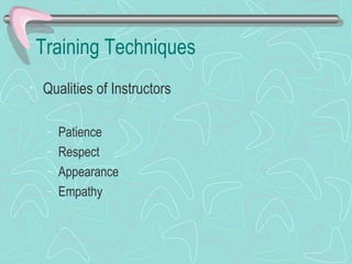 Training Techniques Qualities of Instructors Patience Respect Appearance Empathy 