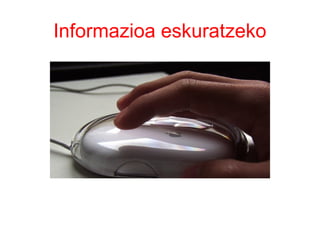 Informazioa eskuratzeko
 