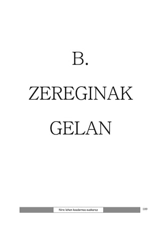 B.
ZEREGINAK
 GELAN



  Nire lehen koadernoa euskaraz   109
 